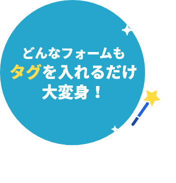 どんなフォームもタグを入れるだけ大変身!